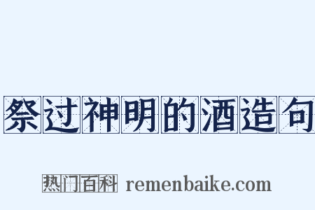 祭过神明的酒造句是什么意思的图片